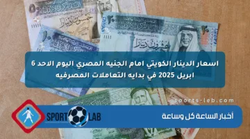 أسعار الدينار الكويتي أمام الجنيه المصري اليوم الأحد 6 أبريل 2025 في بداية التعاملات المصرفية